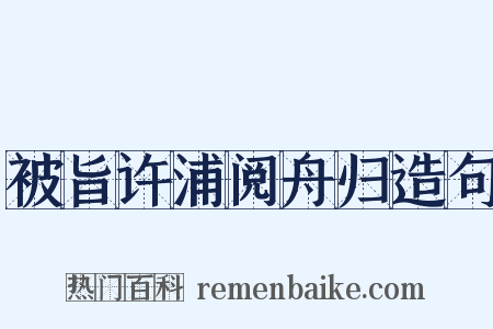 被旨许浦阅舟归造句是什么意思的图片